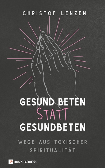 Gesund beten statt gesundbeten - Wege aus toxischer Spiritualität - cover