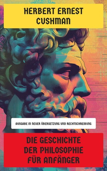 Die Geschichte der Philosophie für Anfänger - Ausgabe in neuer Übersetzung und Rechtschreibung - cover