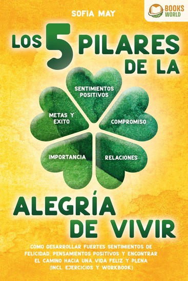 Los 5 pilares de la alegría de vivir: Cómo desarrollar fuertes sentimientos de felicidad pensamientos positivos y encontrar el camino hacia una vida feliz y plena (incl ejercicios y workbook) - cover