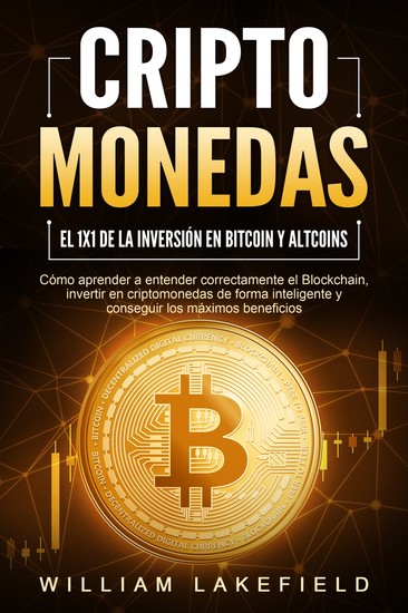 CRIPTOMONEDAS - El 1x1 de la inversión en Bitcoin y Altcoins: Cómo aprender a entender correctamente el Blockchain invertir en criptomonedas de forma inteligente y conseguir los máximos beneficios - cover