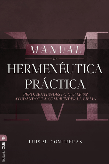 Manual de Hermenéutica Práctica - Pero ¿entiendes lo que lees? Ayudándote a comprender la Biblia - cover
