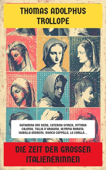Die Zeit der großen Italienerinnen - Katharina von Siena Caterina Sforza Vittoria Colonna Tullia D'Aragona Olympia Morata Isabella Andreini Bianca Cappello La Corilla - cover