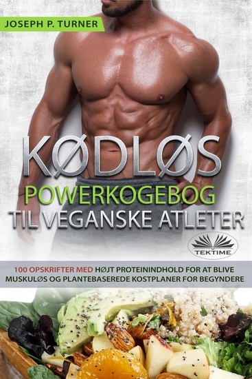 Kødløs Powerkogebog Til Veganske Atleter - 100 Højt Proteinindhold- Opskrifter For At Blive Muskuløs Og Plantebaseret Kostplaner For Begyndere - cover