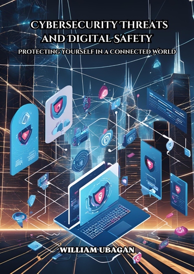 Cybersecurity Threats and Digital Safety - Protecting Yourself in a Connected World - cover