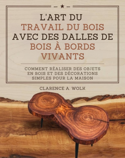 L'art du travail du bois avec des dalles de bois à bords vivants - Comment réaliser des objets en bois et des décorations simples pour la maison - cover