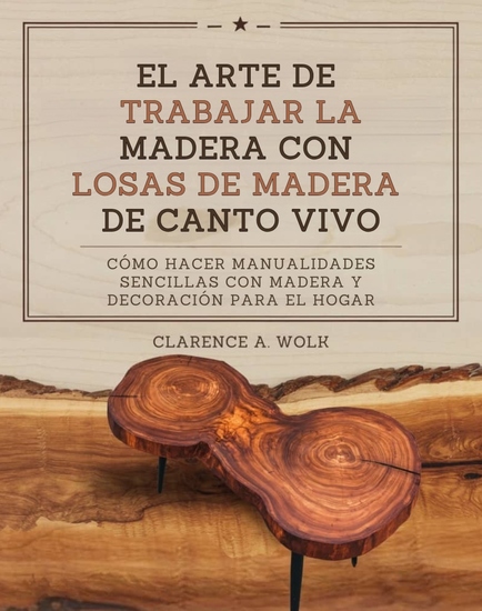 El arte de trabajar la madera con losas de madera de canto vivo - Cómo hacer manualidades sencillas con madera y decoración para el hogar - cover