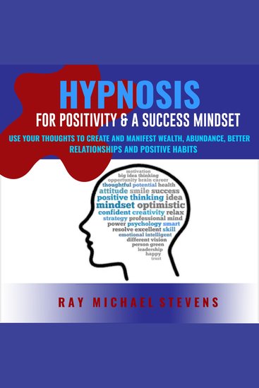 Hypnosis or Positivity & a Success Mindset - Use Your Thoughts to Create and Manifest Wealth Abundance Better Relationships and Positive Habits - cover
