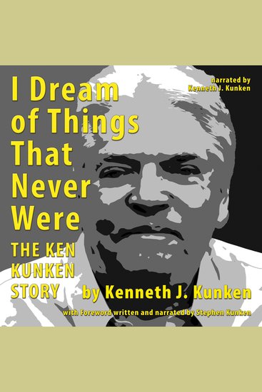I Dream of Things That Never Were - The Ken Kunken Story - cover