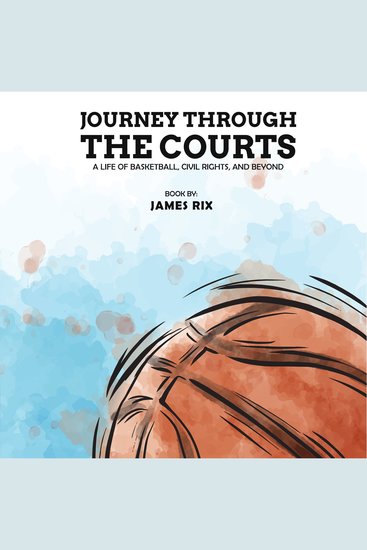 Journey Through the Courts - A Life of Basketball Civil Rights and Beyond - cover