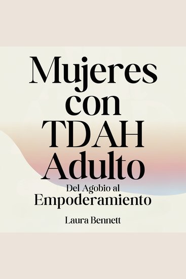 Mujeres con TDAH Adulto: Del Agobio al Empoderamiento: Domina tu Concentración Desarrolla Mejores Hábitos y Encuentra tu Equilibrio Sin Sacrificar tu Alegría - cover