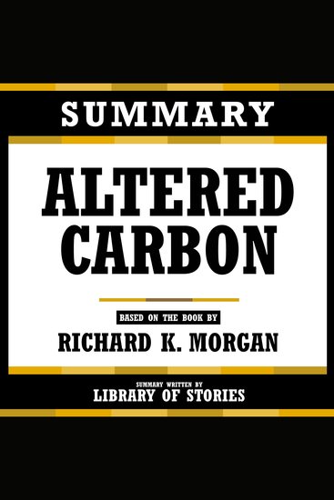 Summary - Altered Carbon - Based On The Book By Richard K Morgan - cover