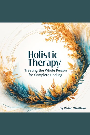 Holistic Therapy - Treating the Whole Person for Complete Healing - cover