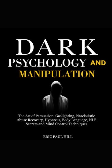 Dark Psychology and Manipulation - The Art of Persuasion Gaslighting Narcissistic Abuse Recovery Hypnosis Body Language NLP Secrets and Mind Control Techniques - cover