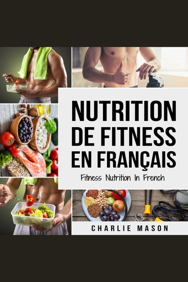 Nutrition de fitness En français Fitness nutrition In French: Comment libérer votre potentiel physique en travaillant et en mangeant correctement - cover