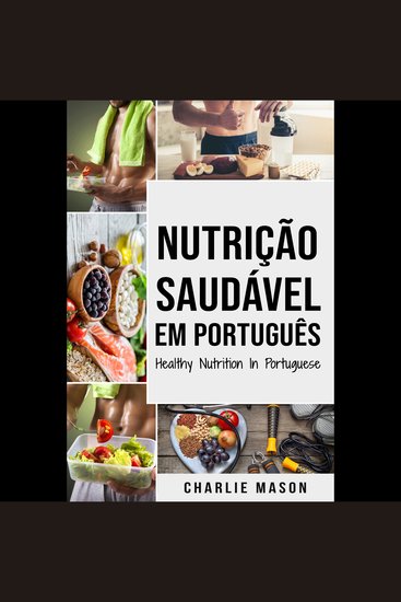 Nutrição Saudável Em português Healthy Nutrition In Portuguese: Como Desbloquear seu Potencial se Exercitando e Comendo Corretamente - cover