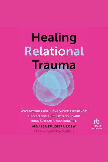 Healing Relational Trauma - Move Beyond Painful Childhood Experiences to Deepen Self-Understanding and Build Authentic Relationships - cover