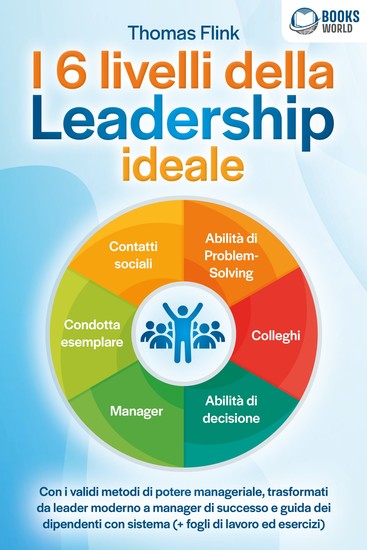 I 6 livelli della Leadership ideale: Con i validi metodi di potere manageriale trasformati da leader moderno a manager di successo e guida dei dipendenti con sistema (+ fogli di lavoro ed esercizi) - cover