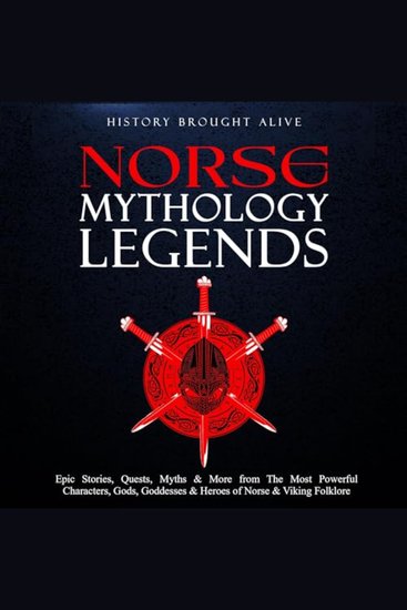 Norse Mythology Legends - Epic Stories Quests Myths & More from The Most Powerful Characters Gods Goddesses & Heroes of Norse & Viking Folklore - cover