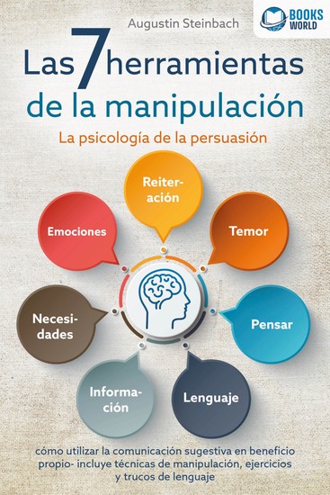 Las 7 herramientas de la manipulación - La psicología de la persuasión: cómo utilizar la comunicación sugestiva en beneficio propio - incluye técnicas de manipulación ejercicios y trucos de lenguaje - cover