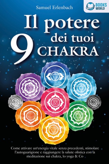 Il potere dei tuoi 9 chakra: Come attivare un'energia vitale senza precedenti stimolare l'autoguarigione e raggiungere la salute olistica con la meditazione sui chakra lo yoga & Co - cover