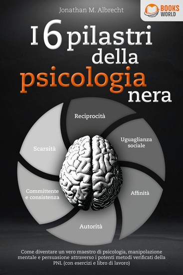 I 6 pilastri della psicologia nera: Come diventare un vero maestro di psicologia manipolazione mentale e persuasione attraverso i potenti metodi verificati della PNL (con esercizi e libro di lavoro) - cover