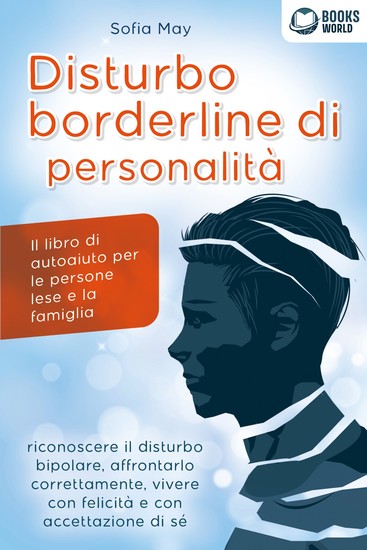 DISTURBO BORDERLINE DI PERSONALITÀ: Il libro di autoaiuto per le persone lese e la famiglia riconoscere il disturbo bipolare affrontarlo correttamente vivere con felicità e con accettazione di sé - cover