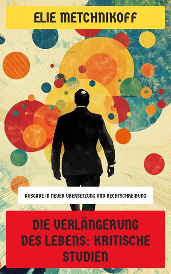 Die Verlängerung des Lebens: Kritische Studien - Ausgabe in neuer Übersetzung und Rechtschreibung - cover