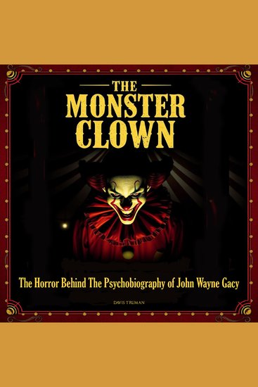 The Monster Clown - The Horror Behind The Psychobiography of John Wayne Gacy - cover