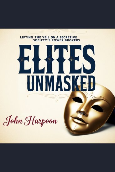 Elites Unmasked - Lifting the Veil on a Secretive Society's Power Brokers - cover