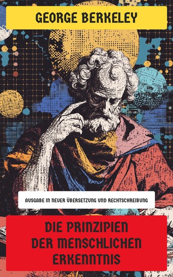 Die Prinzipien der menschlichen Erkenntnis - Ausgabe in neuer Übersetzung und Rechtschreibung - cover