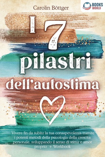 I 7 pilastri dell'autostima: Vivere fin da subito la tua consapevolezza tramite i potenti metodi della psicologia della crescita personale sviluppando il senso di stima e amor proprio + Workbook - cover