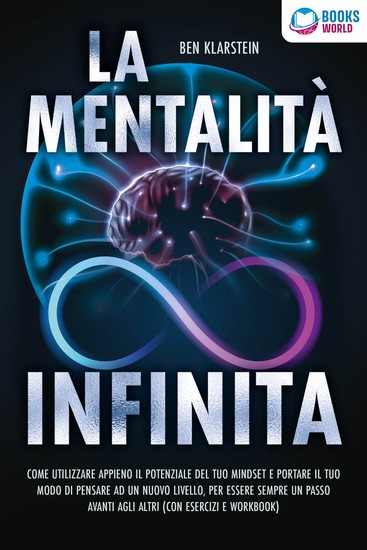 La mentalità infinita: Come utilizzare appieno il potenziale del tuo mindset portare il tuo modo di pensare ad un nuovo livello ed essere sempre un passo avanti agli altri (con esercizi e workbook) - cover