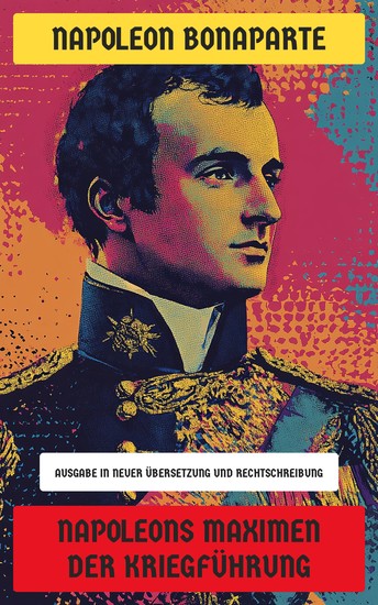 Napoleons Maximen der Kriegführung - Ausgabe in neuer Übersetzung und Rechtschreibung - cover