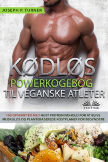 Kødløs Powerkogebog Til Veganske Atleter - 100 Højt Proteinindhold- Opskrifter For At Blive Muskuløs Og Plantebaseret Kostplaner For Begyndere - cover