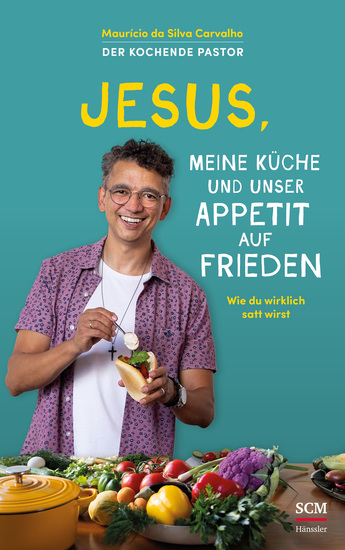 Jesus meine Küche und unser Appetit auf Frieden - Wie du wirklich satt wirst - Der kochende Pastor - cover
