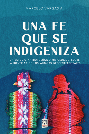Una fe que se indigeniza - Un estudio antropológico-misiológico sobre la identidad de los aimaras neopentecostales - cover