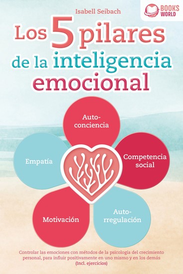 Los 5 pilares de la inteligencia emocional: Controlar las emociones con métodos de la psicologia del crecimiento personal para influir positivamente en uno mismo y en los demás (Incl ejercicios) - cover