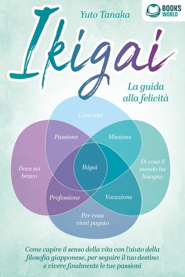 Ikigai - La guida alla felicità: Come trovare il vero senso della vita con l'aiuto dell'antica filosofia giapponese seguire il tuo destino d'ora in poi e vivere finalmente le tue passioni - cover