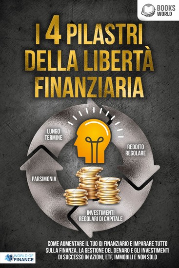 I 4 pilastri della libertà finanziaria: Come aumentare il tuo QI finanziario e imparare tutto sulla finanza la gestione del denaro e gli investimenti di successo in azioni ETF immobili e non solo - cover