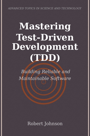 Mastering Test-Driven Development (TDD) - Building Reliable and Maintainable Software - cover