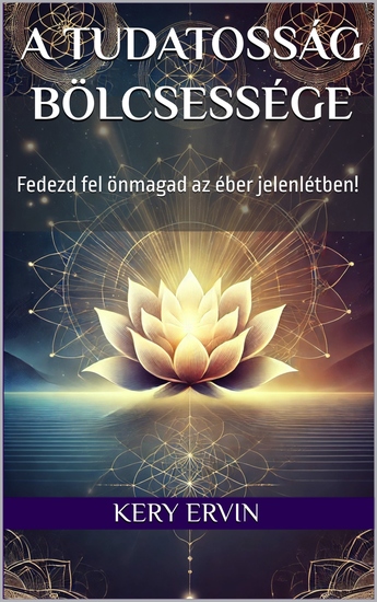 A tudatosság bölcsessége - Fedezd fel önmagad az éber jelenlétben! - cover