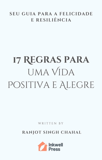 17 Regras para uma Vida Positiva e Alegre - Seu Guia para a Felicidade e Resiliência - cover
