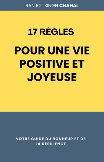 17 Règles pour une Vie Positive et Joyeuse - Votre Guide du Bonheur et de la Résilience - cover