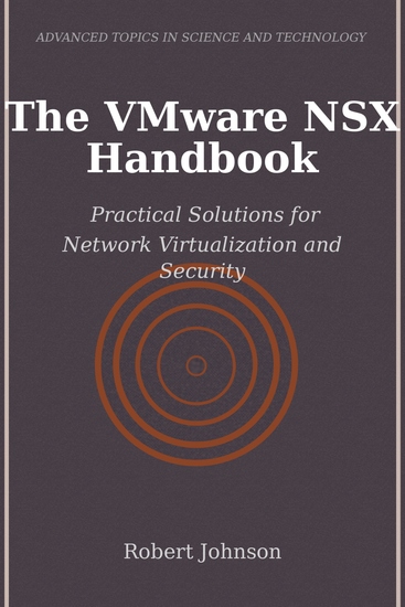 The VMware NSX Handbook - Practical Solutions for Network Virtualization and Security - cover