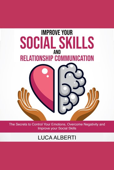Improve Your Social Skills and Relationship Communication - The Secrets to Control Your Emotions Overcome Negativity and Improve your Social Skills - cover