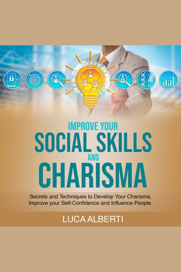 Improve Your Social Skills and Charisma - Secrets and Techniques to Develop your Charisma Improve your Self-Confidence and Influence People - cover