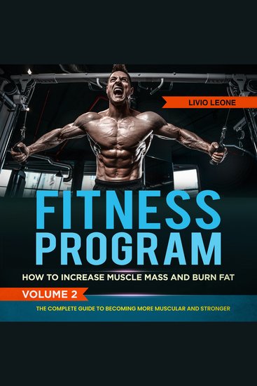Fitness Program - How to Increase Muscle Mass and Burn Fat The Complete Guide to Becoming More Muscular and Stronger Volume 2 - cover