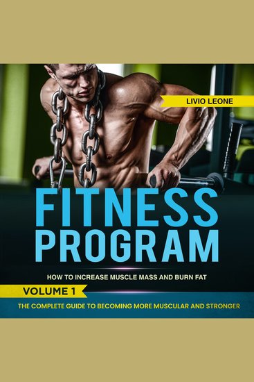 Fitness Program - How to Increase Muscle Mass and Burn Fat The Complete Guide to Becoming More Muscular and Stronger - cover