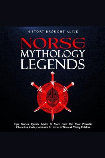 Norse Mythology Legends - Epic Stories Quests Myths & More from The Most Powerful Characters Gods Goddesses & Heroes of Norse & Viking Folklore - cover