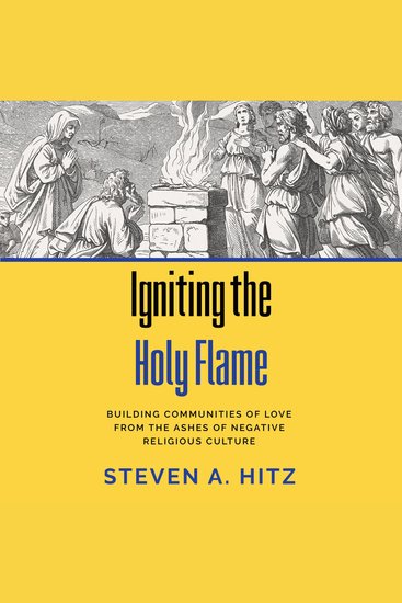 Igniting the Holy Flame - Building Communities of Love from the Ashes of Negative Religious Culture - cover